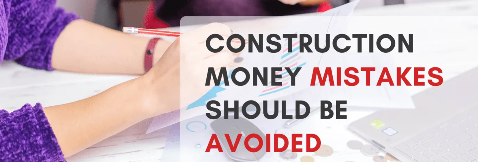 Construction Money Mistakes That Should Be Avoided